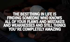 The Best Thing In Life Is Finding Someone Who Knows All Of Your Flaws.
