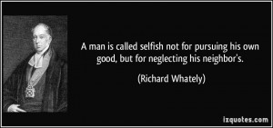 man is called selfish not for pursuing his own good, but for ...