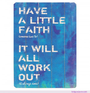 Have a little faith. It will all work out