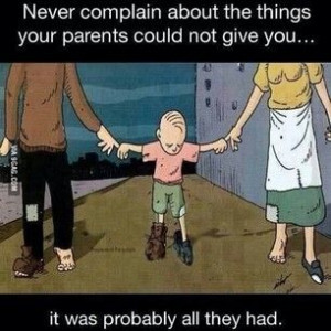 Never complain about the things your parents could not give you... it ...