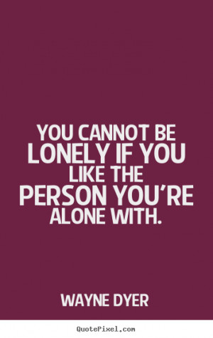 Alone Quotes For Love Wayne dyer picture quotes