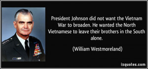 ... to leave their brothers in the South alone. - William Westmoreland