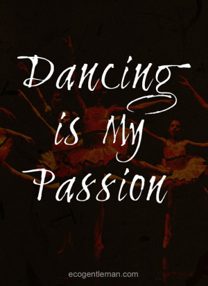 Dance Quotes design by Eco Gentleman - Dancing is My Passion
