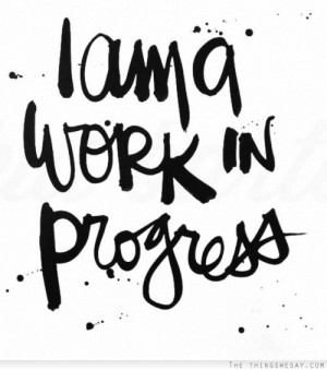 am a work in progress