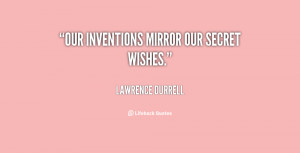 Our inventions mirror our secret wishes.”