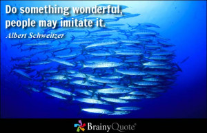 Do something wonderful, people may imitate it.