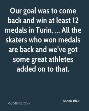 Bonnie Blair - Our goal was to come back and win at least 12 medals in ...