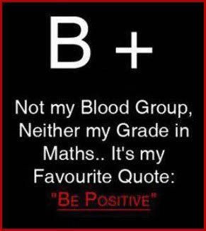 ... Blood Group, neither my grade in math. It’s my favourite quote. Be