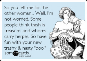Funny Breakup Ecard: So you left me for the other woman... Well, I'm ...