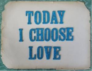 Today I Choose Love