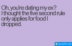 Oh Your Dating My Ex Quotes - quotepaty.com