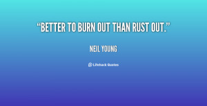 quote-Neil-Young-better-to-burn-out-than-rust-out-37193.png
