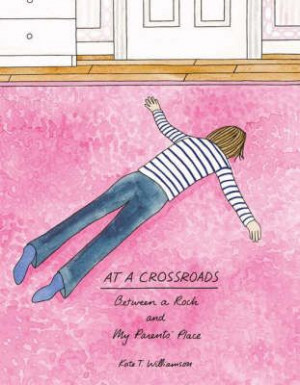 At a Crossroads: Between a Rock and My Parents' Place by Kate T ...