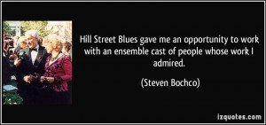 ... with an ensemble cast of people whose work I admired. - Steven Bochco