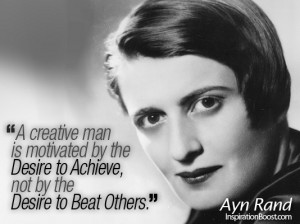 ... by the Desire to Achieve, not by the Desire to Beat Others. - Ayn Rand