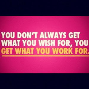 Nothing comes easy, you have to work for it!! All the talking in the ...
