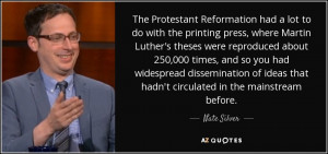 The Protestant Reformation had a lot to do with the printing press ...