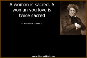 is sacred. A woman you love is twice sacred - Alexandre Dumas Quotes ...