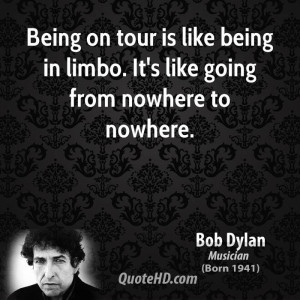 Being on tour is like being in limbo. It's like going from nowhere to ...