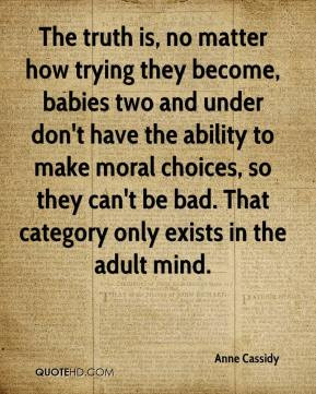 Anne Cassidy - The truth is, no matter how trying they become, babies ...