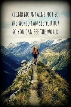 Climbing mountains for the right reasons. #quotes from https://www ...