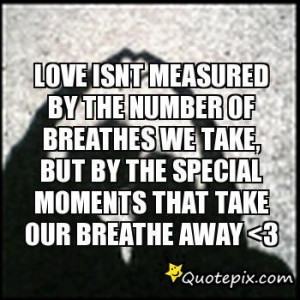 Love Isnt Measured By The Number Of Breathes We Take, But By The