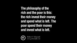 The philosophy of the rich and the poor is this: the rich invest their ...