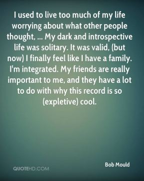 used to live too much of my life worrying about what other people ...