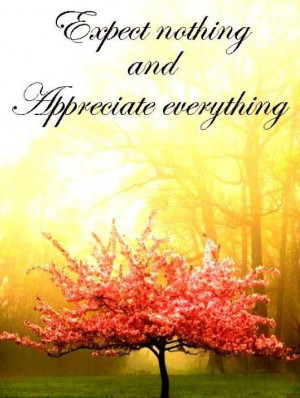 Expect nothing and appreciate everything quote via Carol's Country ...
