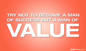 Try Not To Become A Man of Success But A Man of Value