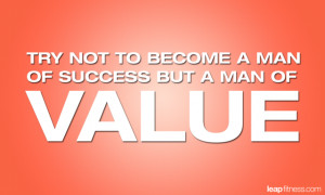 Try Not To Become A Man of Success But A Man of Value