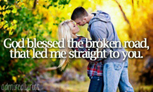 God Blessed The Broken Road That Led Me Straight To You.