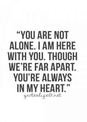 you are not alone i am here with you though we re far apart you re ...