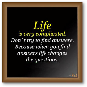 Complicated. Don't Try To Find Answers, Because When You Find Answers ...