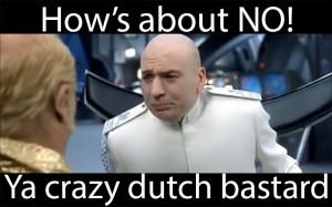 Dr Evil How About No You Crazy Dutch Bastard In the words of dr evil ...
