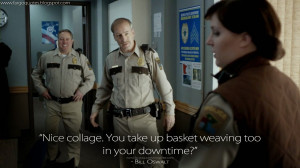 ... basket weaving too in your downtime? Bill Oswalt Quotes, Fargo Quotes