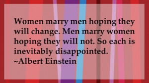 Albertt Einstein quote - Women marry men hoping they will change ...