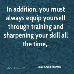 In addition, you must always equip yourself through training and ...