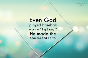 Baseball Quote: Even God played baseball – In the...