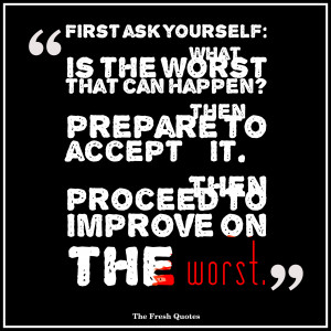 Inspirational Quotes First ask yourself – What is the worst that can ...