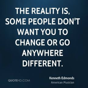 Kenneth Edmonds - The reality is, some people don't want you to change ...