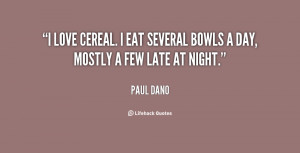 love cereal. I eat several bowls a day, mostly a few late at night ...