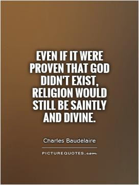Even if it were proven that God didn't exist, Religion would still be ...