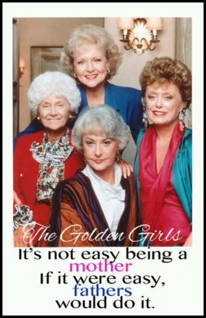 Golden Girls Quote. I LOVE the Golden Girls and I still watch it every ...