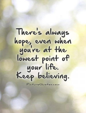 There's always hope, even when you're at the lowest point of your life ...