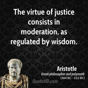 The virtue of justice consists in moderation, as regulated by wisdom.