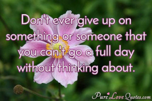 Don't ever give up on something