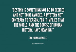 quote Dag Hammarskjold destiny is something not be to desired 17999