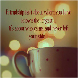 Friendship isn’t about whom you have known the longest
