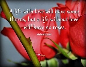 ... Quotes » A Life With Love Will Have Some Thorns, But A Life Without